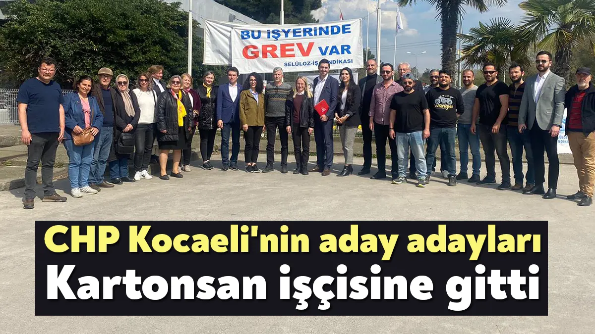 CHP Kocaeli 28. Dönem Milletvekili aday adayları, grevlerini sürdüren Kartonsan