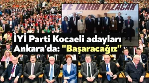 İYİ Parti Kocaeli adayları Ankara’da: “Başaracağız”