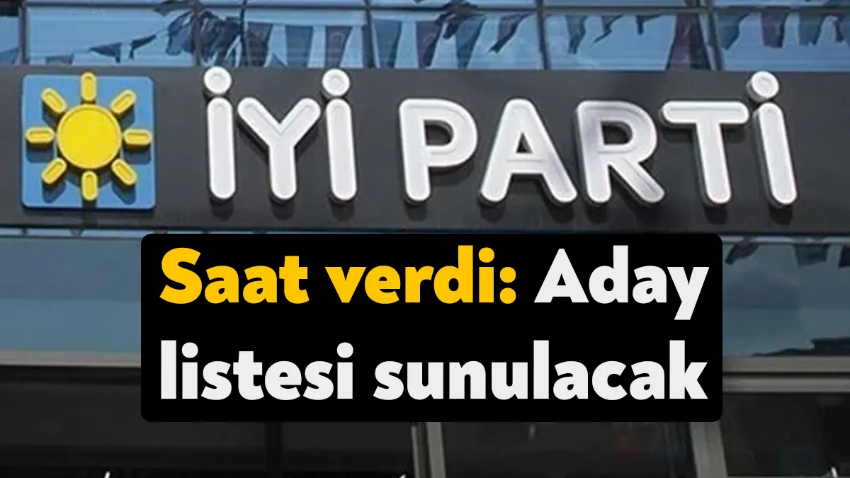 İYİ Parti, milletvekili aday listesini 14.00'te YSK'ye sunacağını duyurdu.