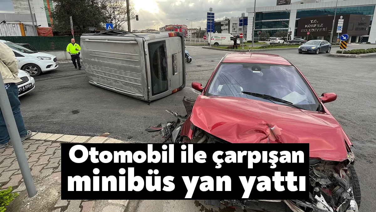 Kocaeli'nin Körfez ilçesinde otomobil ile çarpışan minibüs yan yattı. Kazada