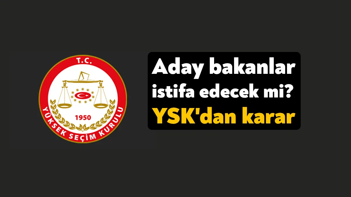 YSK, milletvekili adayı olan bakanların istifa etmesine gerek olmadığına karar