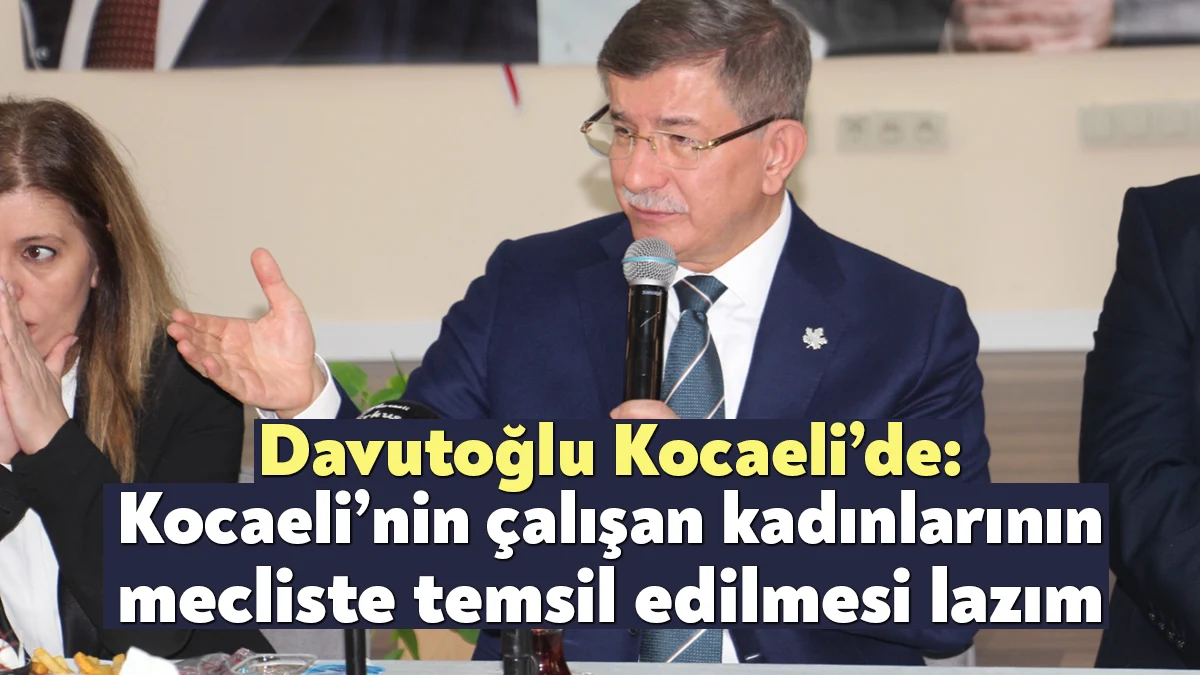 Gelecek Partisi Genel Başkanı Ahmet Davutoğlu, bugün Kocaeli’de muhtar, STK