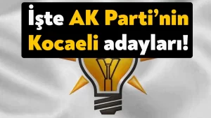 İşte AK Parti Kocaeli milletvekili adayları! AK Parti Kocaeli milletvekili aday listesi açıklandı