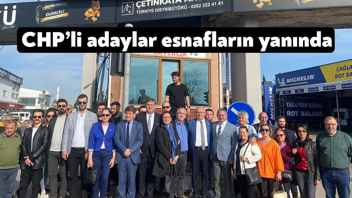 CHP’nin milletvekili adayları İzmit Oto Ticaret Merkezi ve İzmit Sanayi
