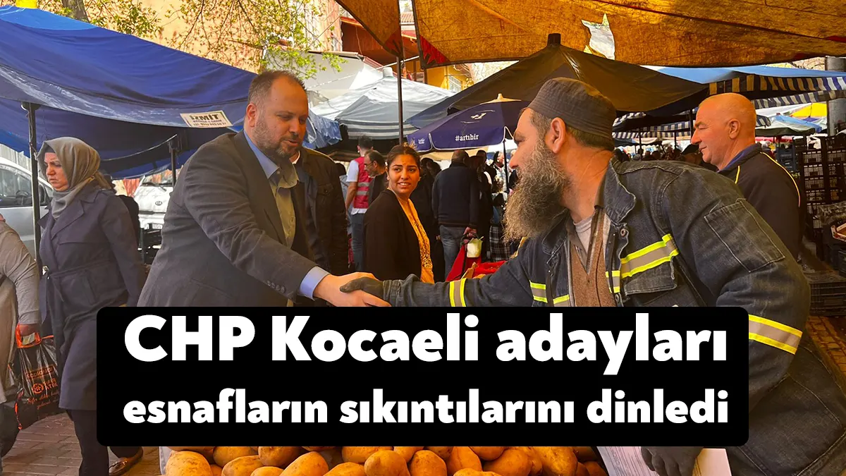 CHP Kocaeli Milletvekili adayları, ziyaret ettikleri İzmit Kuruçeşme esnafı, Gültepe