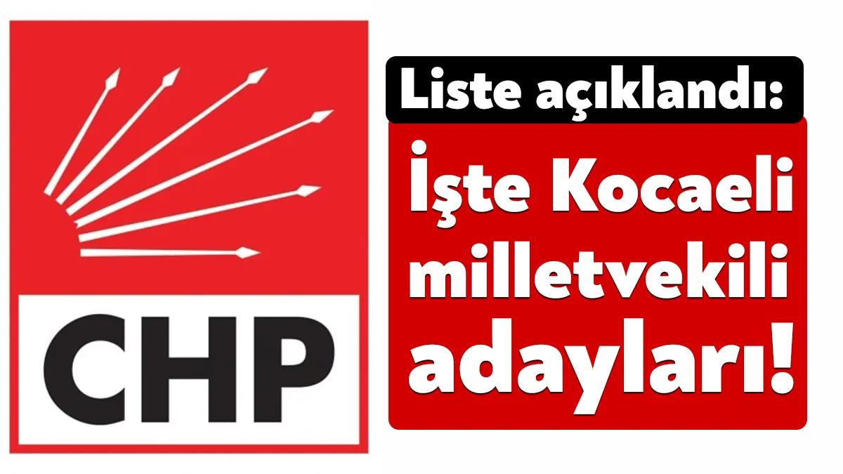 CHP Kocaeli milletvekili adayları belirlendi. CHP Kocaeli milletvekili aday