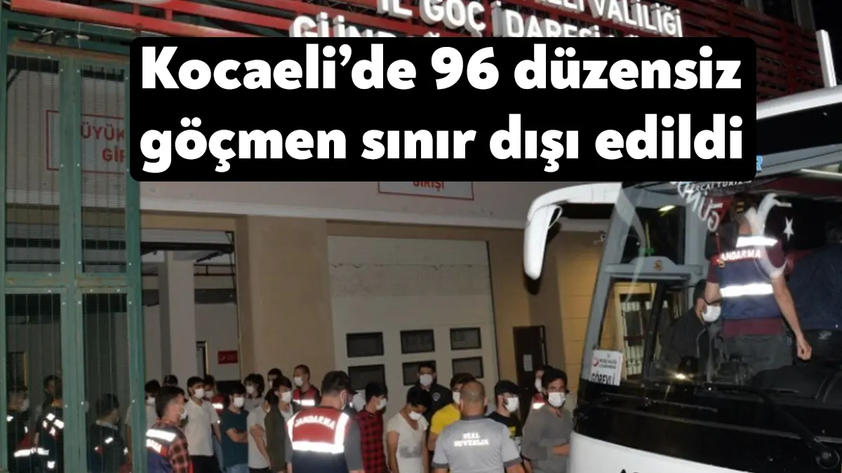 Kocaeli Valiliği, 96 düzensiz göçmenin sınır dışı edildiği duyurdu.