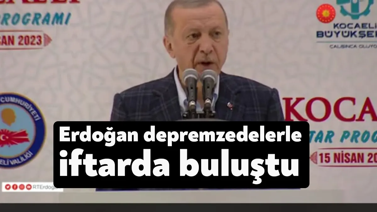Cumhurbaşkanı Erdoğan, Kocaeli'de depremzedelerle bir araya geldiği iftar programında konuştu.
