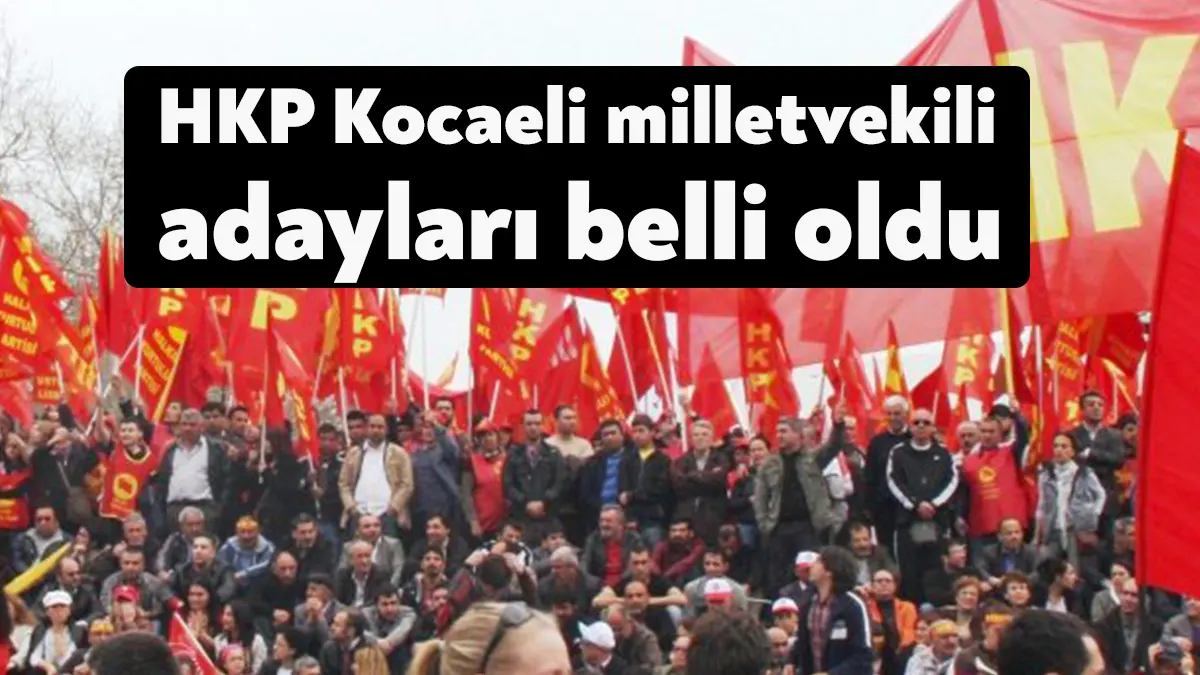 Halkın Kurtuluş Partisi (HKP), Kocaeli Milletvekili adayları belli oldu. HKP,