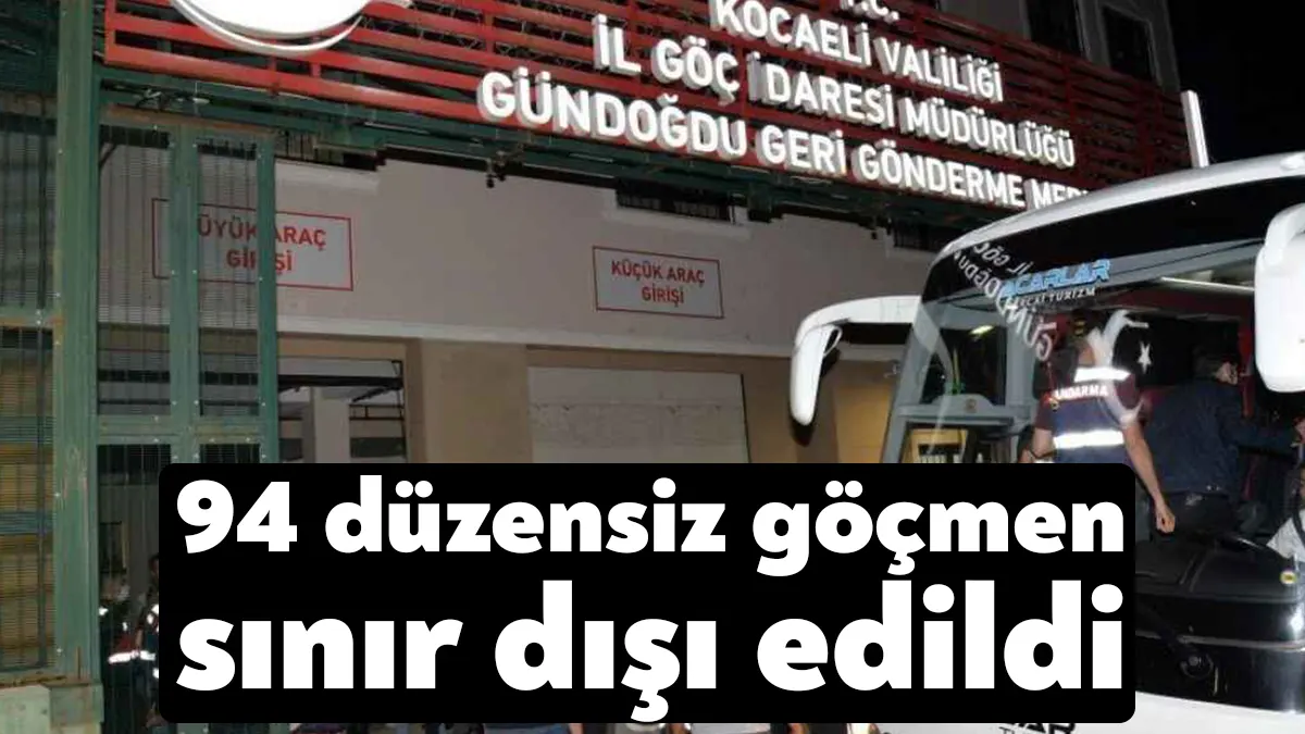 Kocaeli Valiliği, 94 düzensiz göçmenin sınır dışı edildiğini duyurdu.