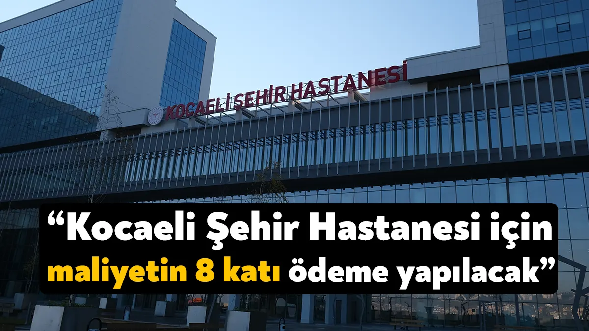 CHP Balıkesir Milletvekili Fikret Şahin, bugün açılacak Kocaeli Şehir Hastanesi'nin
