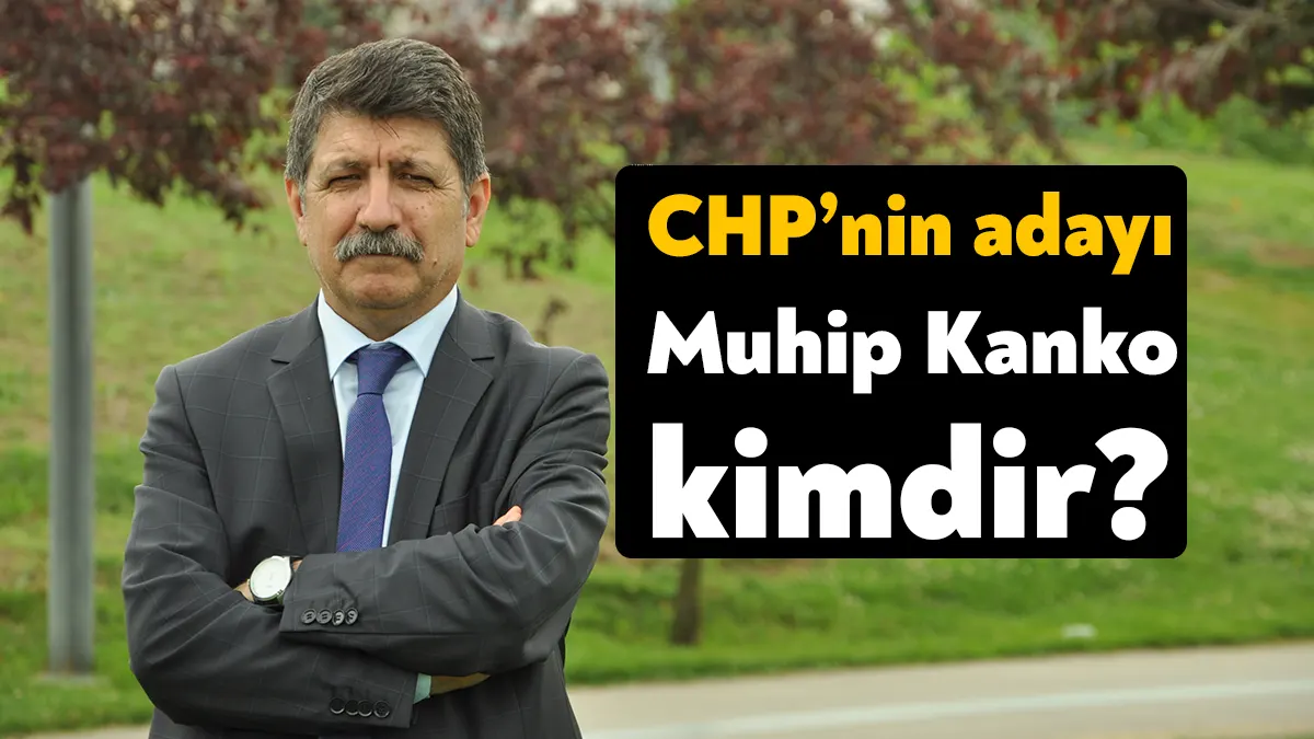 CHP Kocaeli milletvekili adayı Muhip Kanko kimdir? Muhip Kanko listenin