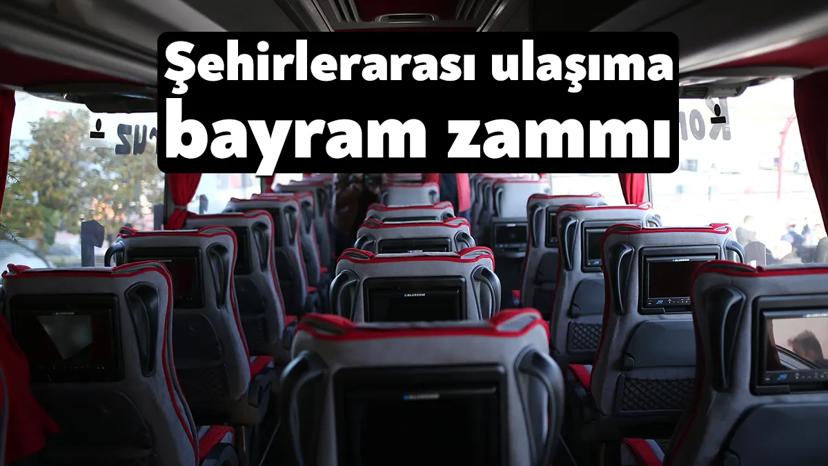 Otobüs biletlerine bayram öncesi zam geldi. Ramazan Bayramı'na sayılı günler
