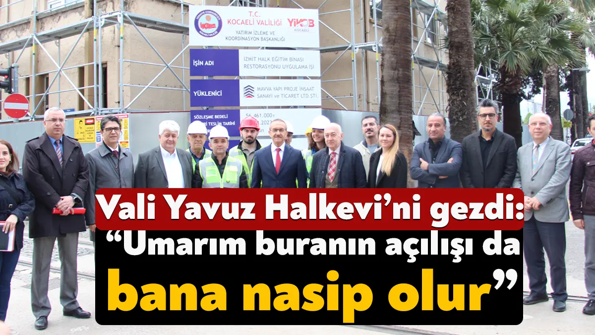 Kocaeli Valisi Seddar Yavuz, İzmit Halkevi Binası’nı gezdi. Yapılan çalışmaları