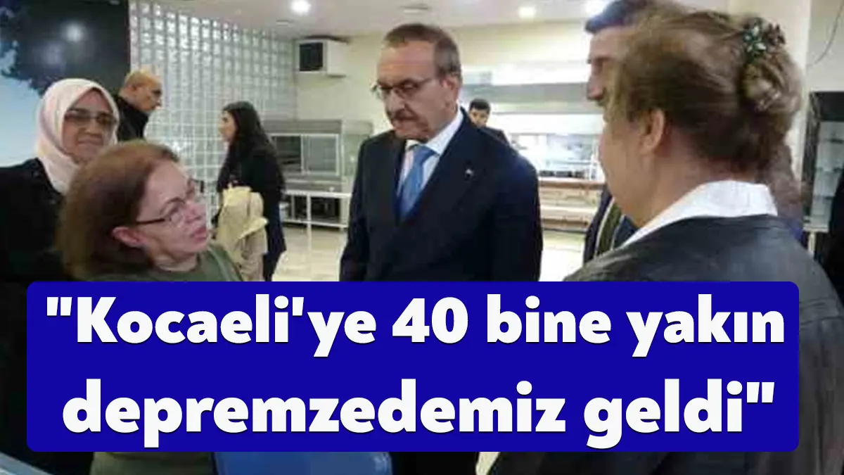 Kocaeli Valisi Seddar Yavuz, "40 bine yakın depremzedemiz ilimize geldi.
