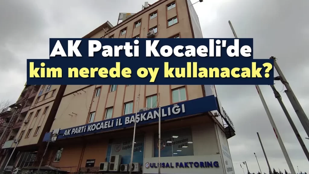 AK Parti Kocaeli İl Başkanı, Milletvekilleri, Milletvekili Adayları, Büyükşehir ve