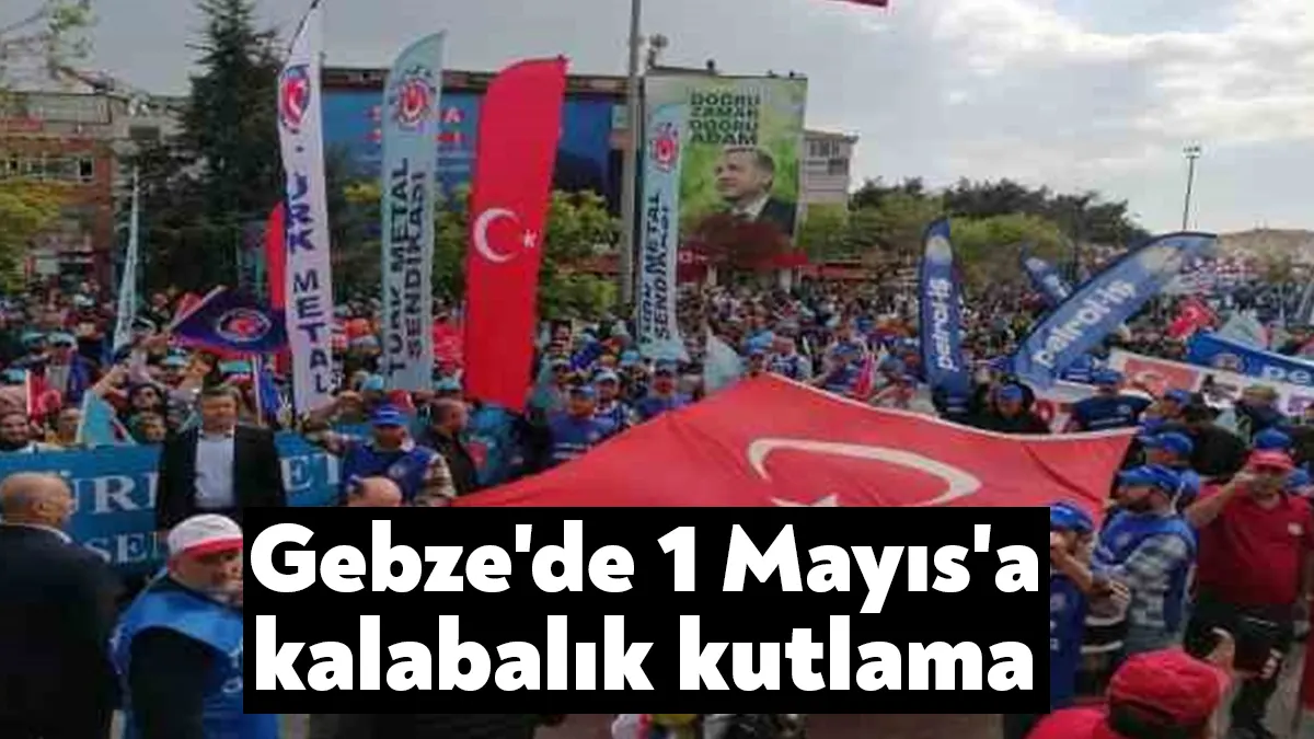 Kocaeli’nin Gebze ilçesinde 1 Mayıs Emek ve Dayanışma Günü coşkuyla