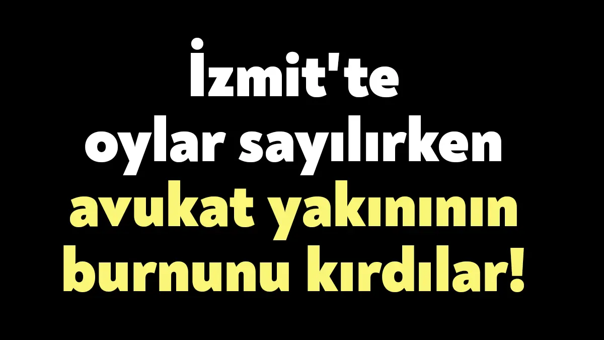 İzmit'te cumhurbaşkanlığı seçimi sonrası oylar sayılırken kavga çıktı. Bir avukat