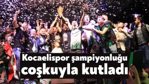 Kocaelispor şampiyonluğu coşkuyla kutladı