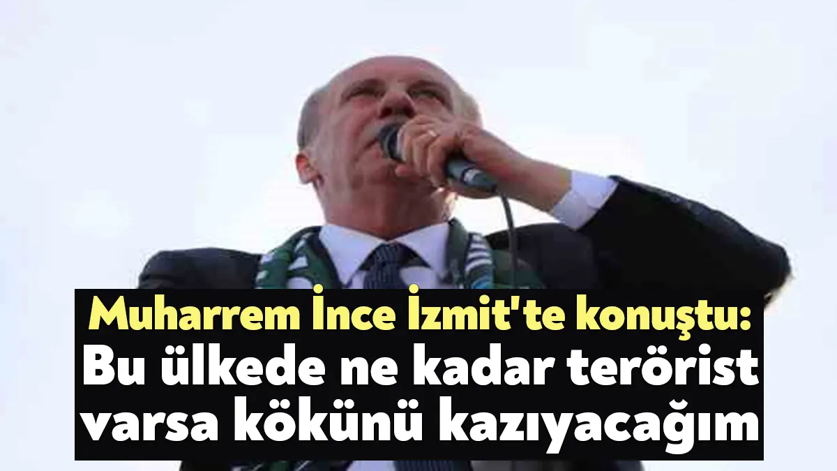 Cumhurbaşkanı adayı Muharrem İnce, “Benden başka hiç kimse FETÖ'nün siyasi