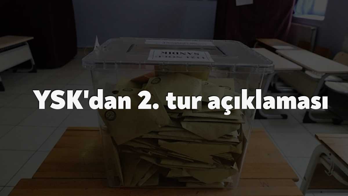 Yüksek Seçim Kurulu (YSK) 28 Mayıs'ta yapılacak Cumhurbaşkanı 2'nci tur