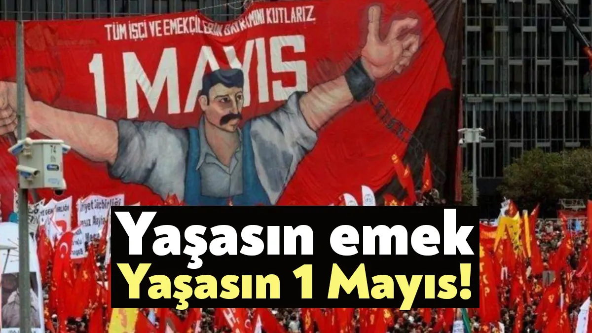 1 Mayıs meydanları bugün dünyada ve ülkede emekçilerin, kadınların, işçilerin,