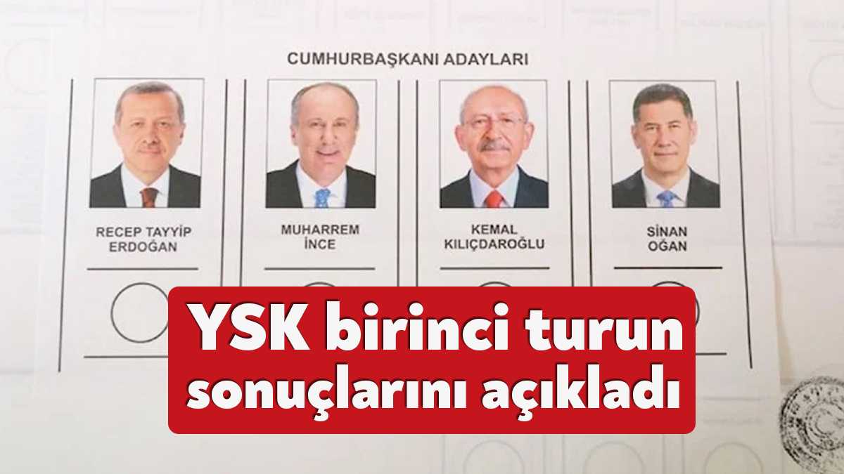 Yüksek Seçim Kurulu (YSK), birinci tur Cumhurbaşkanı seçimin resmi sonuçlarını