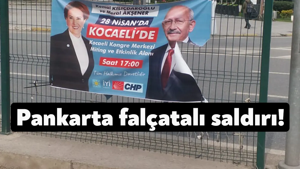 Kemal Kılıçdaroğlu ve Meral Akşener’in bulunduğu pankartlara falçatalı saldırıda bulunan