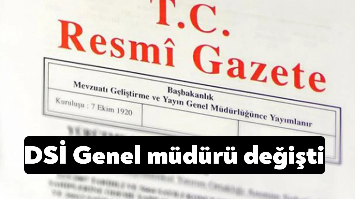 Resmi Gazete yayımlanan atama kararına göre Devlet Su İşleri Genel