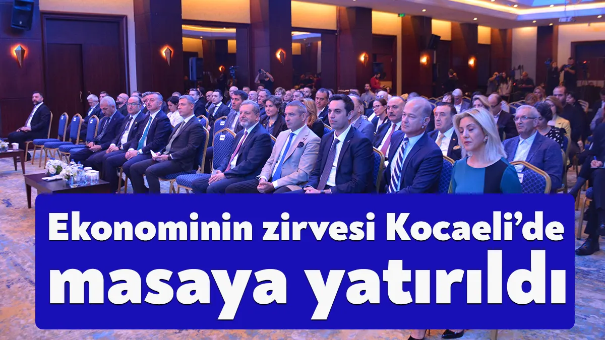 Kocaeli’de "Türkiye'nin Katma Değer Merkezi: Kocaeli" Zirvesi'nde iş ve