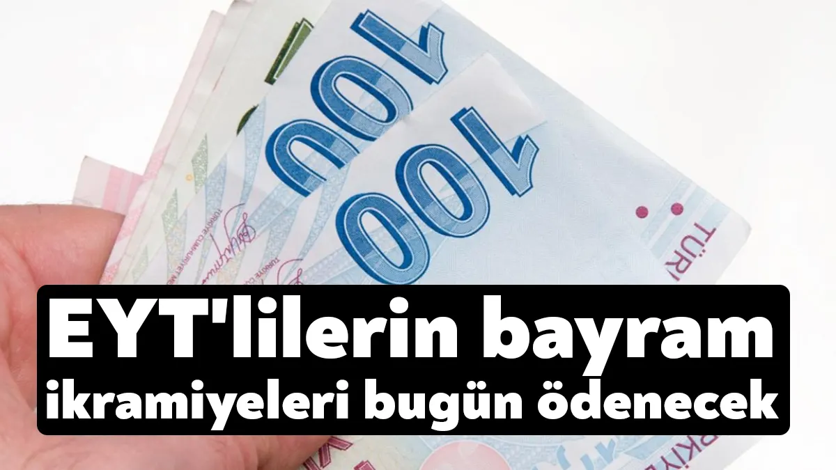 Aylık başlangıç tarihi 30 Nisan'dan önce olan EYT'lilerin bayram ikramiyelerini