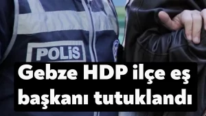 Terör propagandası yaptığı belirlenen Gebze HDP ilçe başkanı tutuklandı