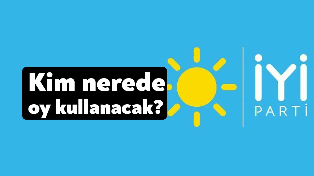 İYİ Parti’de İl Başkanı, il yöneticileri ve milletvekili adaylarının nerede