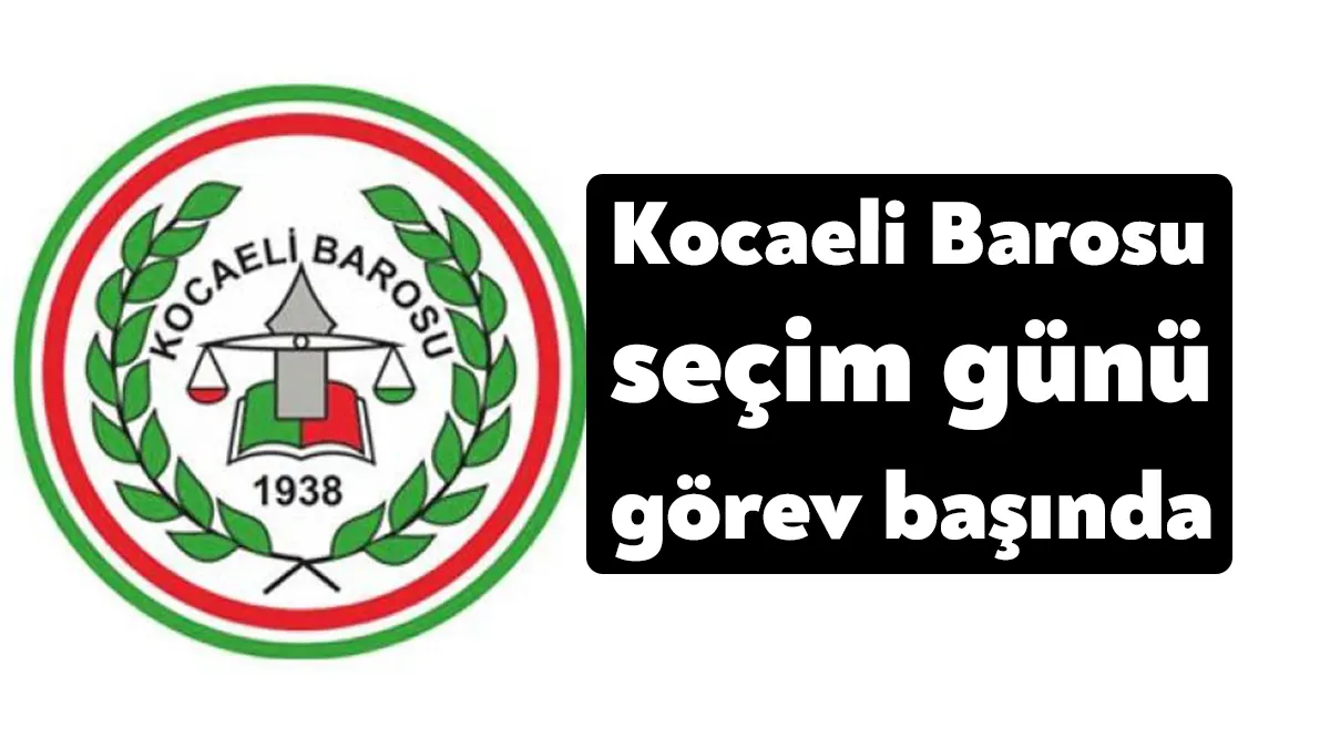 Kocaeli Barosu 14 Mayıs seçimlerinde görev başında olduğunu yaptığı yazılı