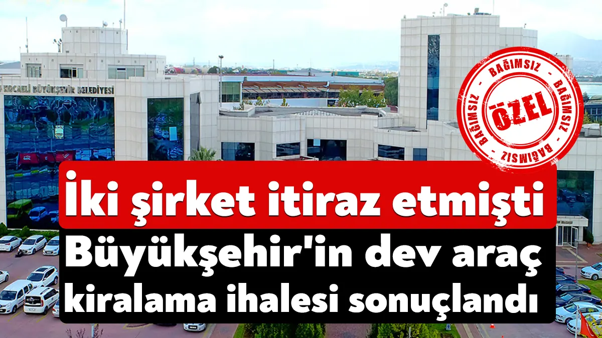 Kocaeli Büyükşehir Belediyesi’nin toplam 523 adet araç kiralama ihalesi üç