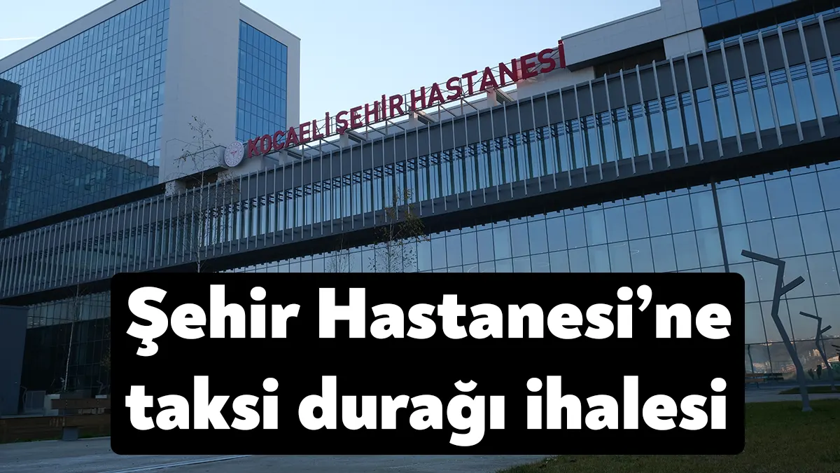 Kocaeli Büyükşehir, Şehir Hastanesi için 25 araçlık Taksi Durağı İhalesi