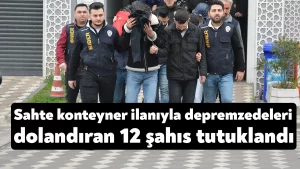 Kocaeli’de sahte konteyner ilanıyla depremzedeleri dolandıran 12 şahıs tutuklandı
