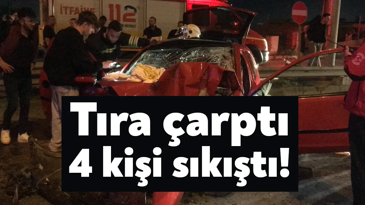 Kocaeli’de tıra çarpan otomobilin içerisindeki 4 kişiyi sıkıştıkları aracın