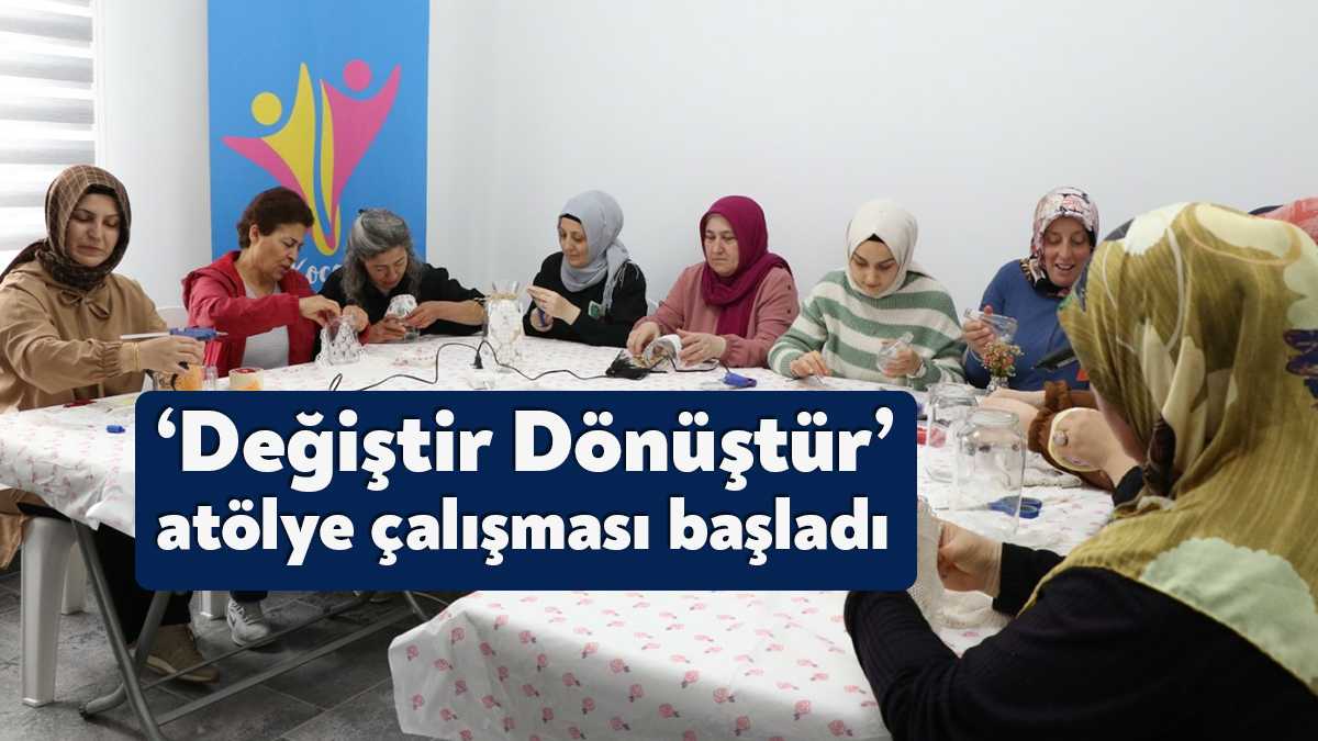 Büyükşehir’in ‘Anne Şehir Sağlıklı Yaşam’ projesinde ‘Değiştir Dönüştür’ atölye çalışmaları
