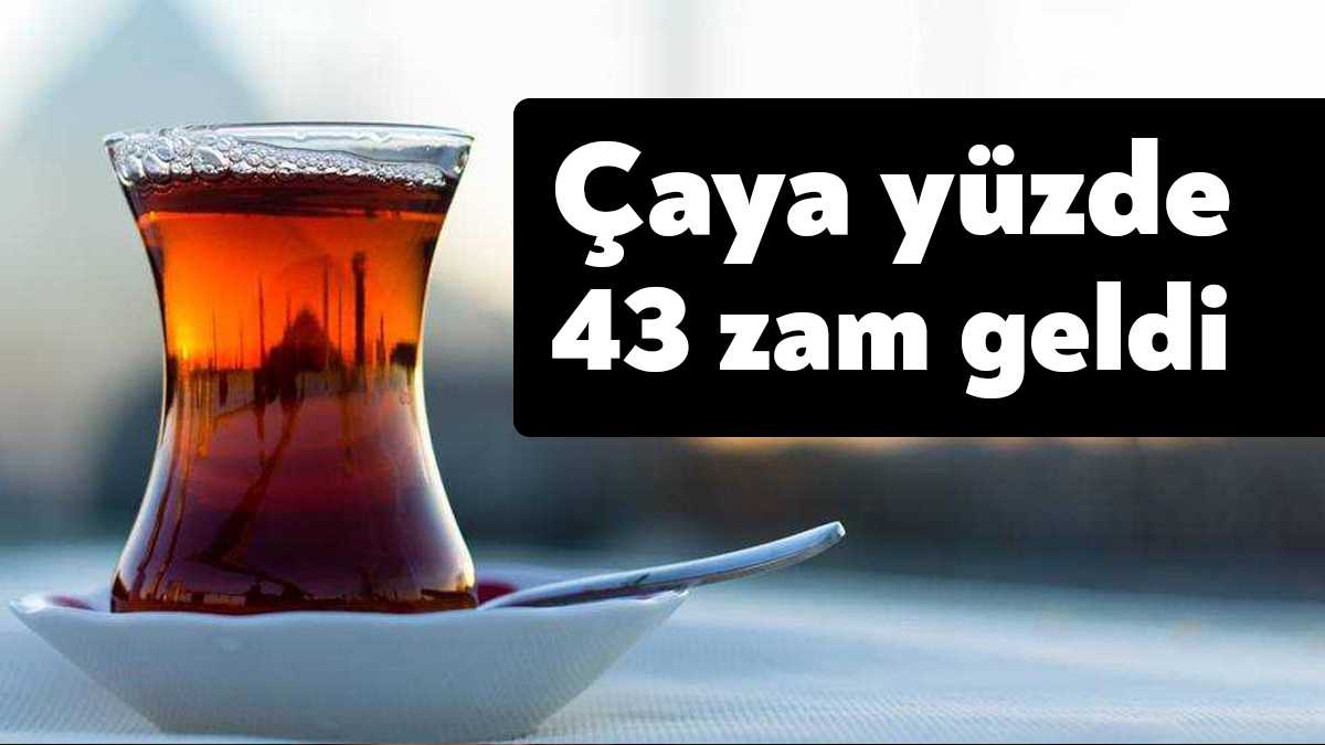 Çaykur, çaya ortalama yüzde 43 zam yaptı.
