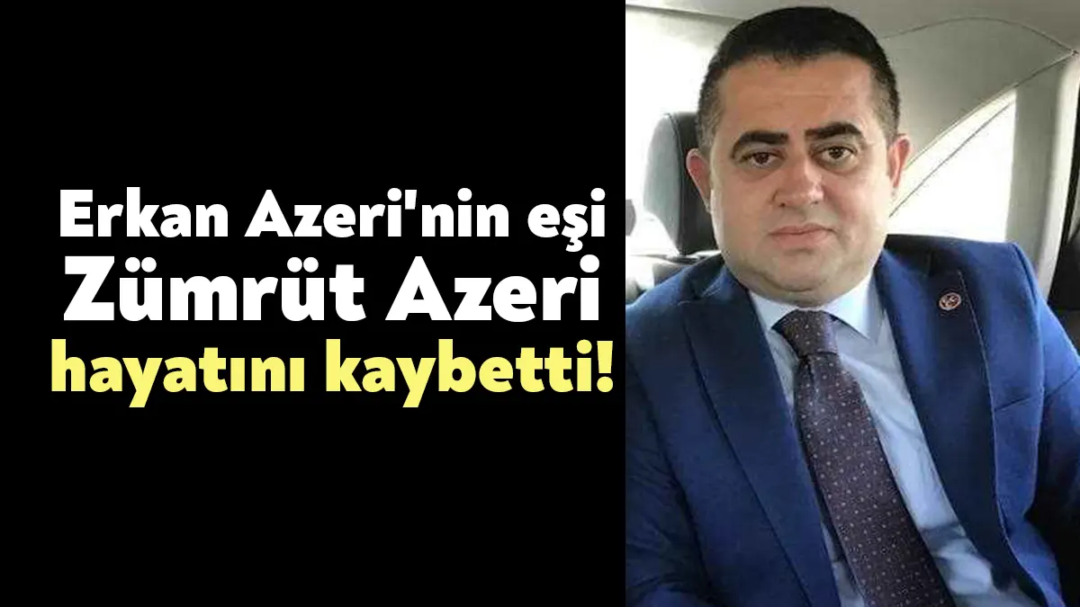 MHP’li Erkan Azeri’nin eşi Zümrüt Azeri, hayatını kaybetti