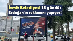 İzmit Belediyesi 15 gündür Erdoğan’ın reklamını yapıyor!