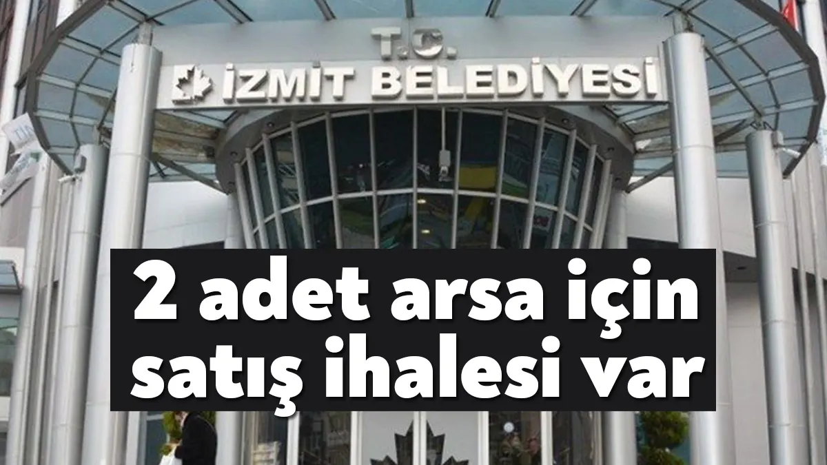 İzmit Belediyesine ait Kabaoğlu Mahallesinde bulunan 2 adet taşınmazın satış