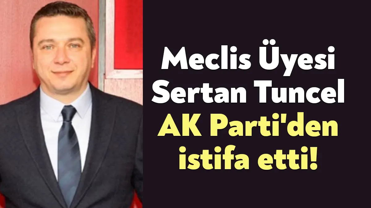 AK Parti Gebze Belediye Meclis Üyesi Sertan Tuncel, partisinden istifa