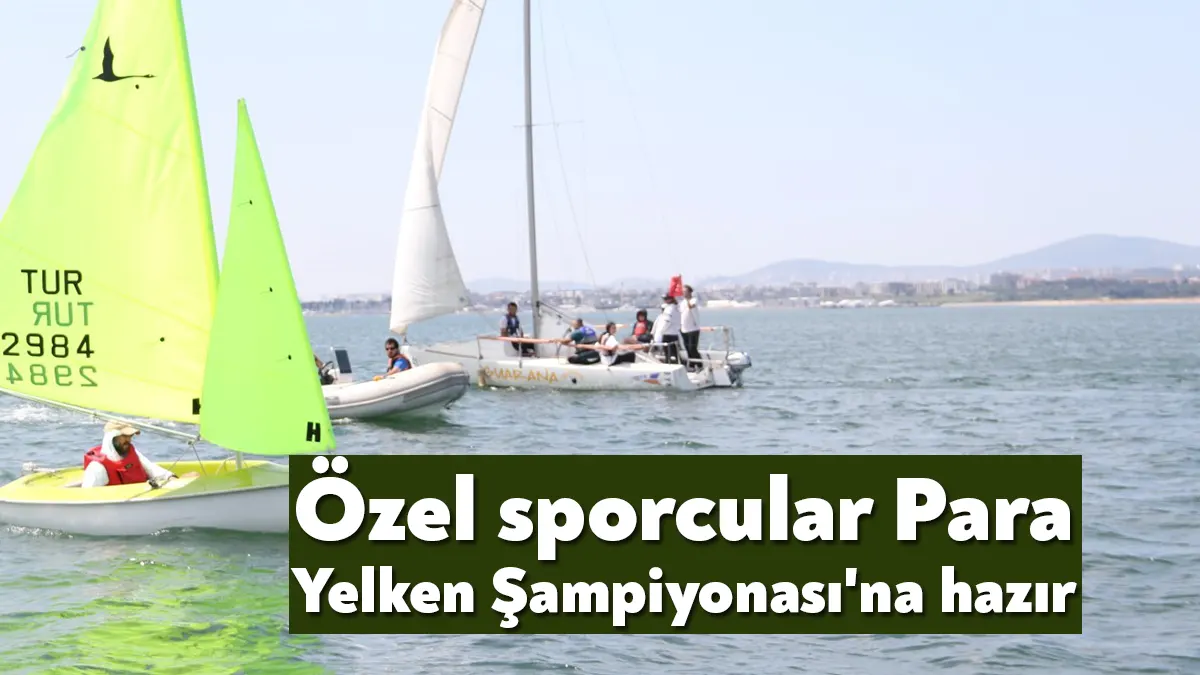 Para Yelken Türkiye Şampiyonası elemelerinde yarışacak 24 özel sporcu,