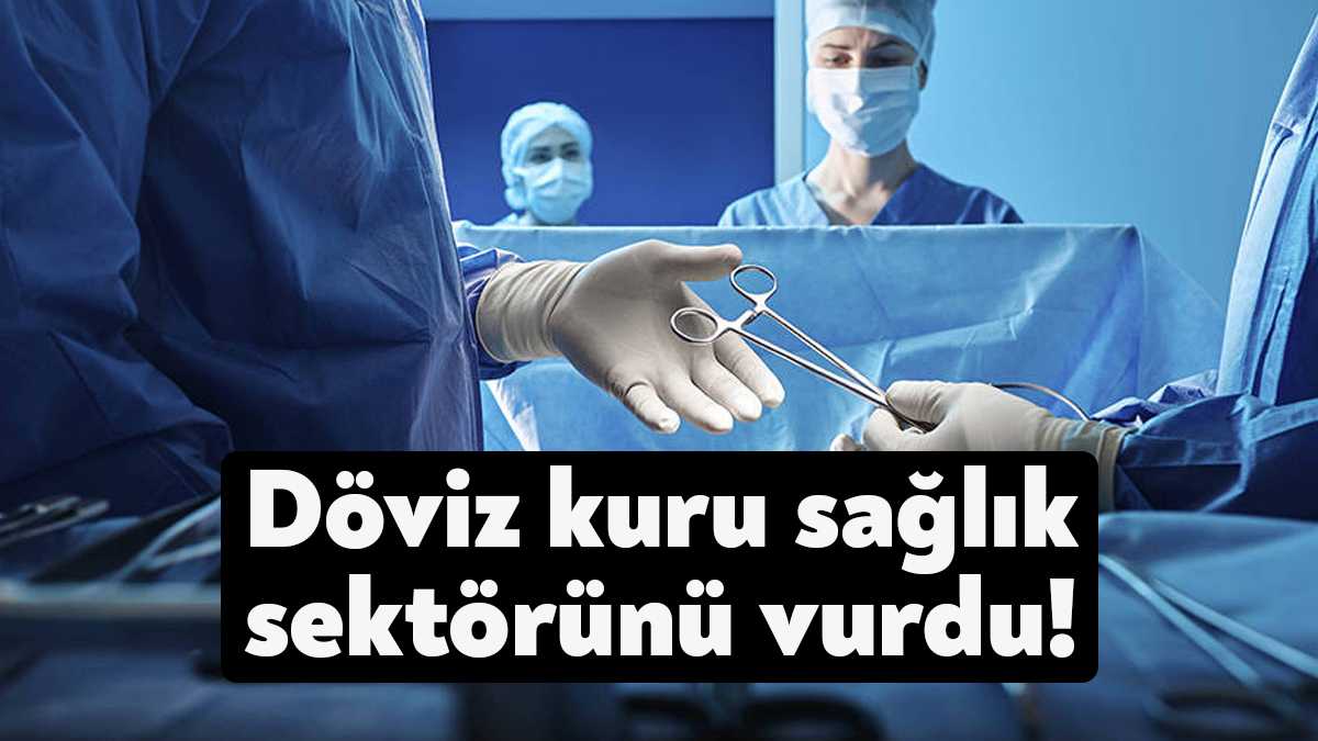 Döviz kuru artışı, medikal malzeme ve tıbbi cihazları da vuracak.