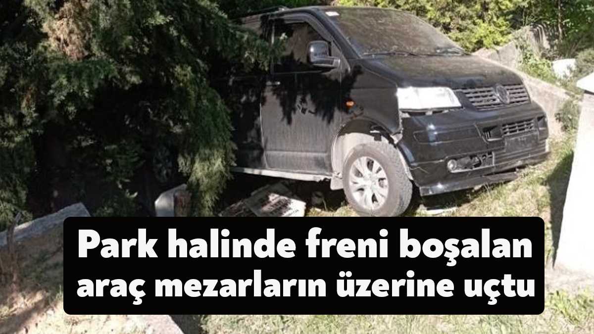 Kocaeli'de park halinde freni boşalan hafif ticari araç, mezarların üzerine