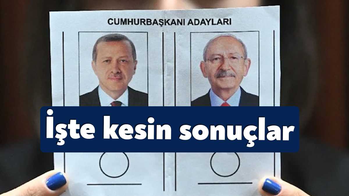 Erdoğan ile Kılıçdaroğlu'nun yarıştıkları cumhurbaşkanlığı seçimi ikinci turunun resmi sonuçları