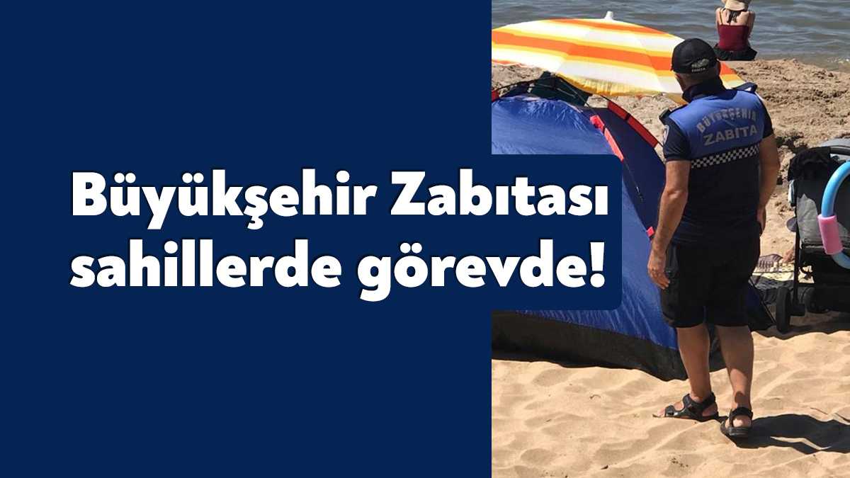Kocaeli Büyükşehir Belediyesi Zabıta Dairesi Başkanlığı ekipleri, yaz sezonunda sahillerde