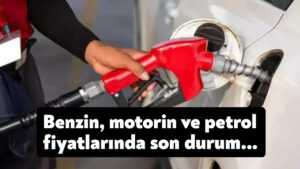 Benzin, motorin ve petrol fiyatlarında son durum (17 Temmuz 2023)